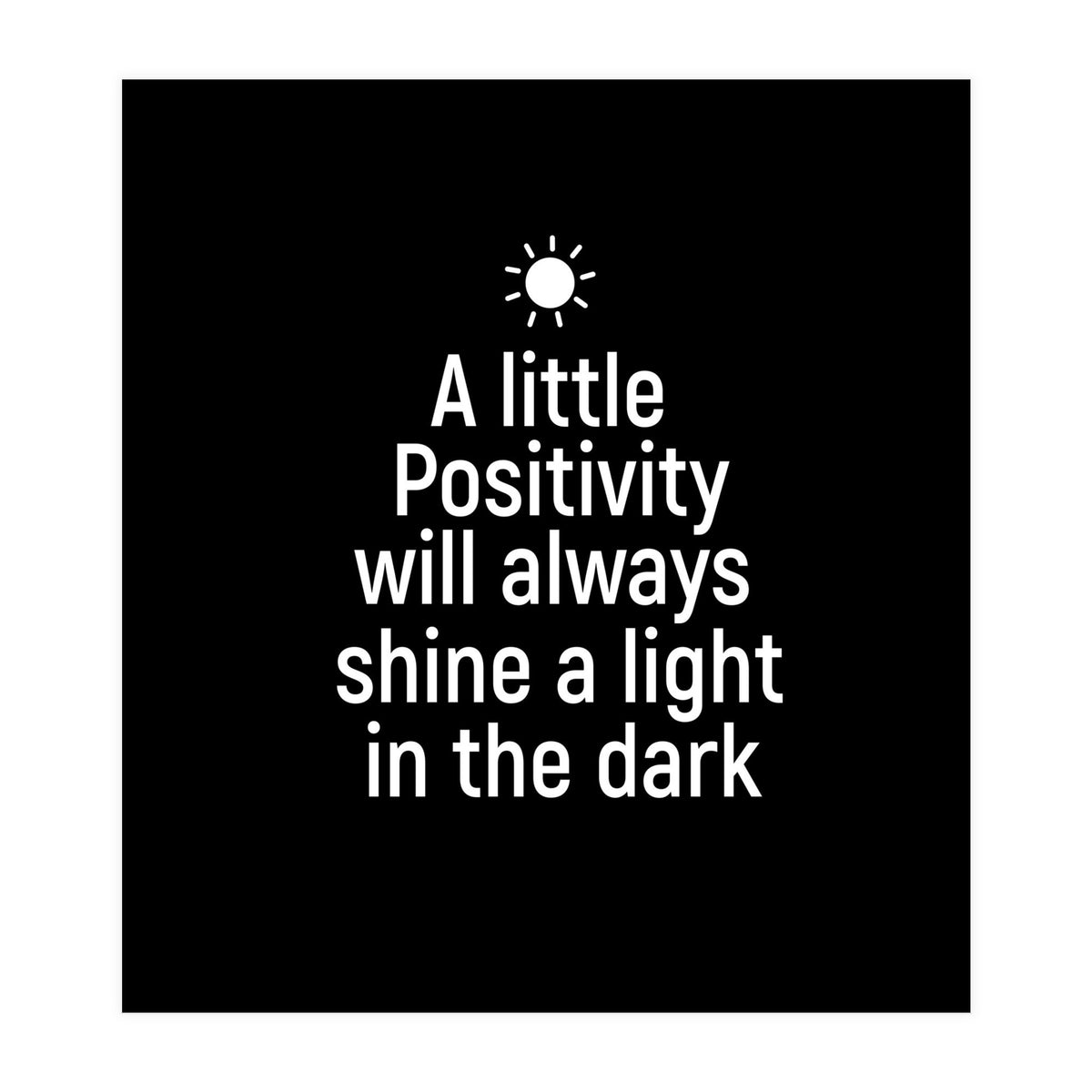 A little positivity will always shine a light in the dark  (Print Only)