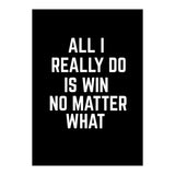 All I really do is win no matter what  (Print Only) thumbnail