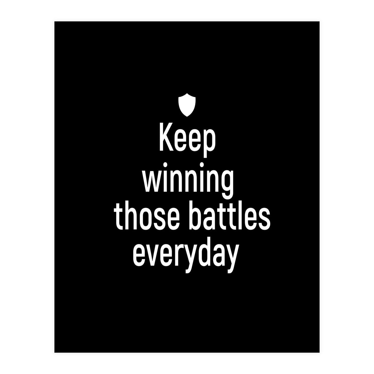 Keep winning those battles everyday  (Print Only)