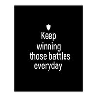 Keep winning those battles everyday  (Print Only)