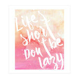 Life's Short, Don't Be Lazy (Print Only) thumbnail