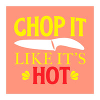 Chop It Like Its Hot  (Print Only)