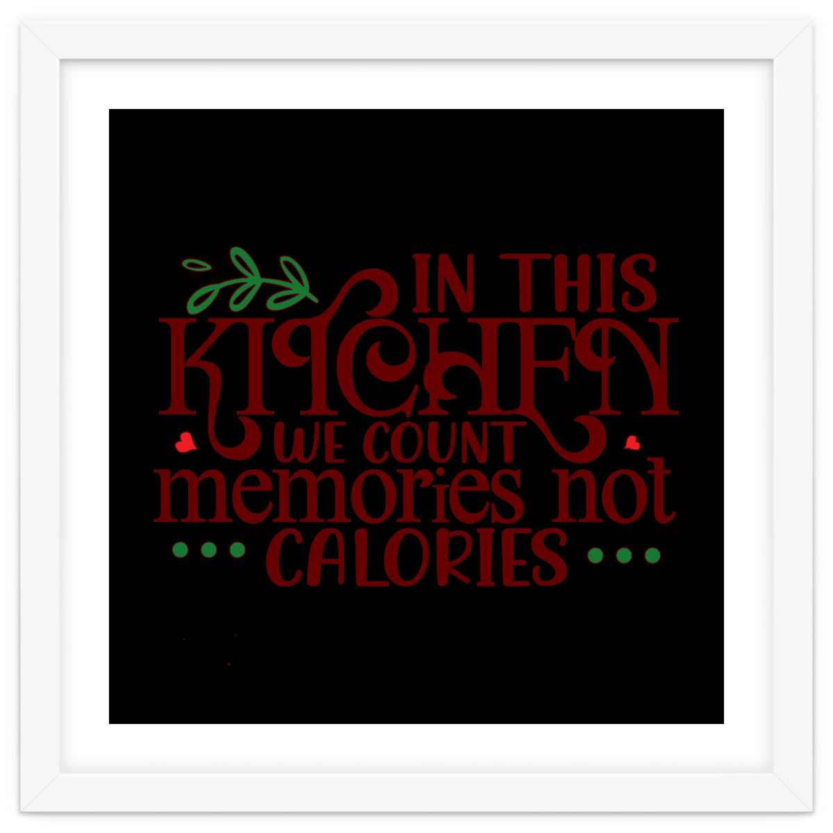 In This Kitchen We Count Memories Not Calories