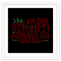 In This Kitchen We Count Memories Not Calories