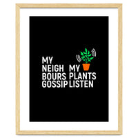 My Neighbours Gossip. My plants listen.