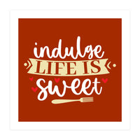 Indulge Life Is Sweet  (Print Only)