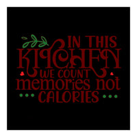 In This Kitchen We Count Memories Not Calories  (Print Only)