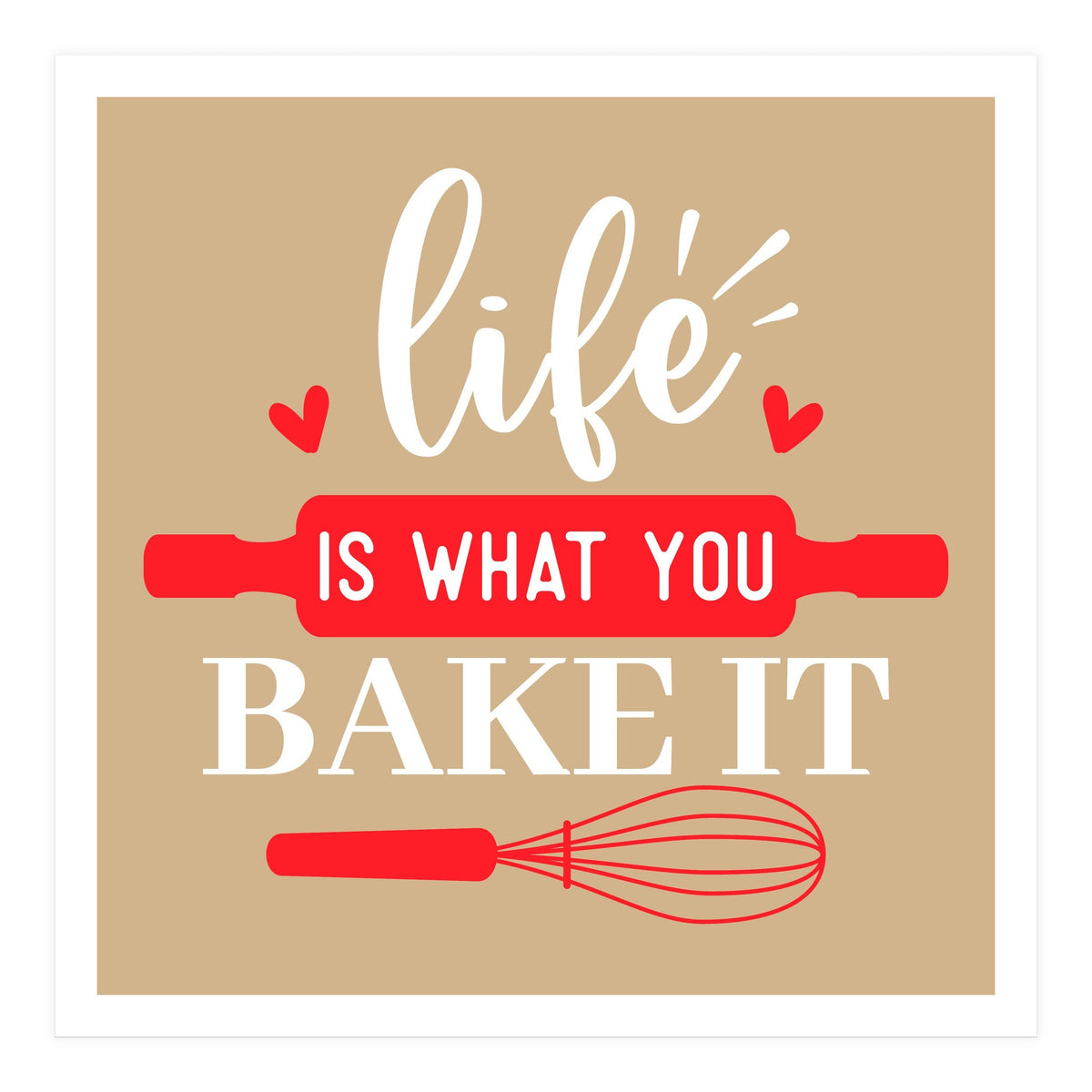 Life Is What You Bake It  (Print Only)