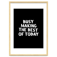 Busy making the best of today