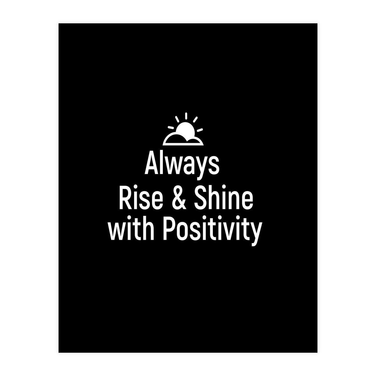 Always rise and shine with positivity  (Print Only)
