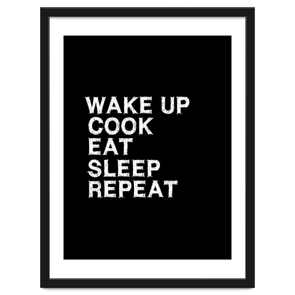Wake up. Cook. Eat. Sleep. Repeat.