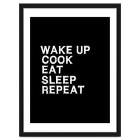 Wake up. Cook. Eat. Sleep. Repeat.