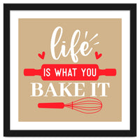 Life Is What You Bake It