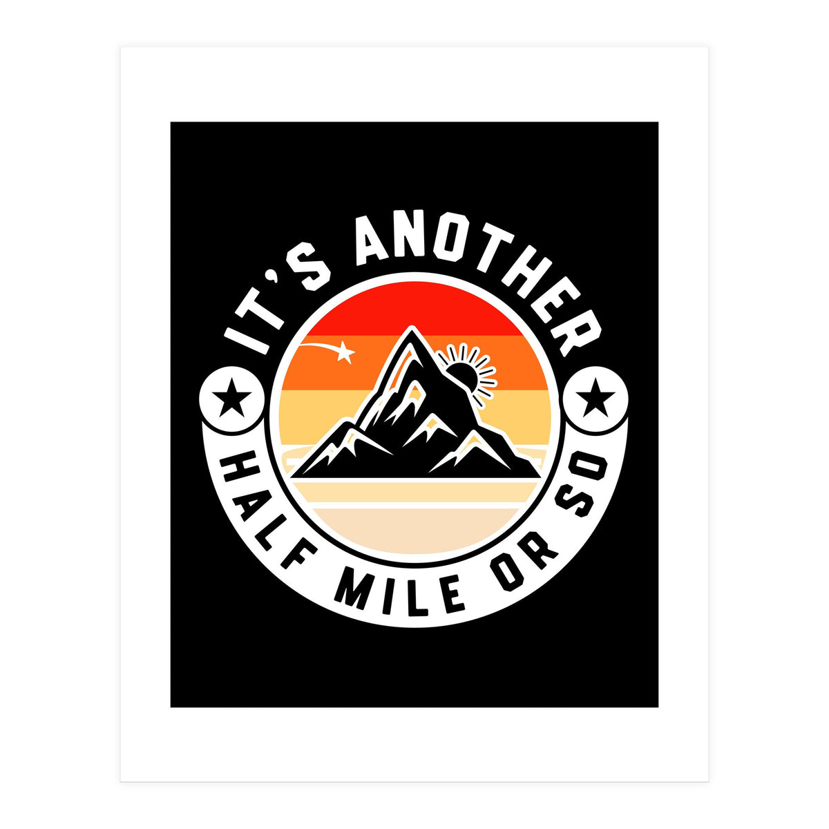 It's Another Half Mile Or So – Funny Hiking Quote Gift For Hikers (Print Only)