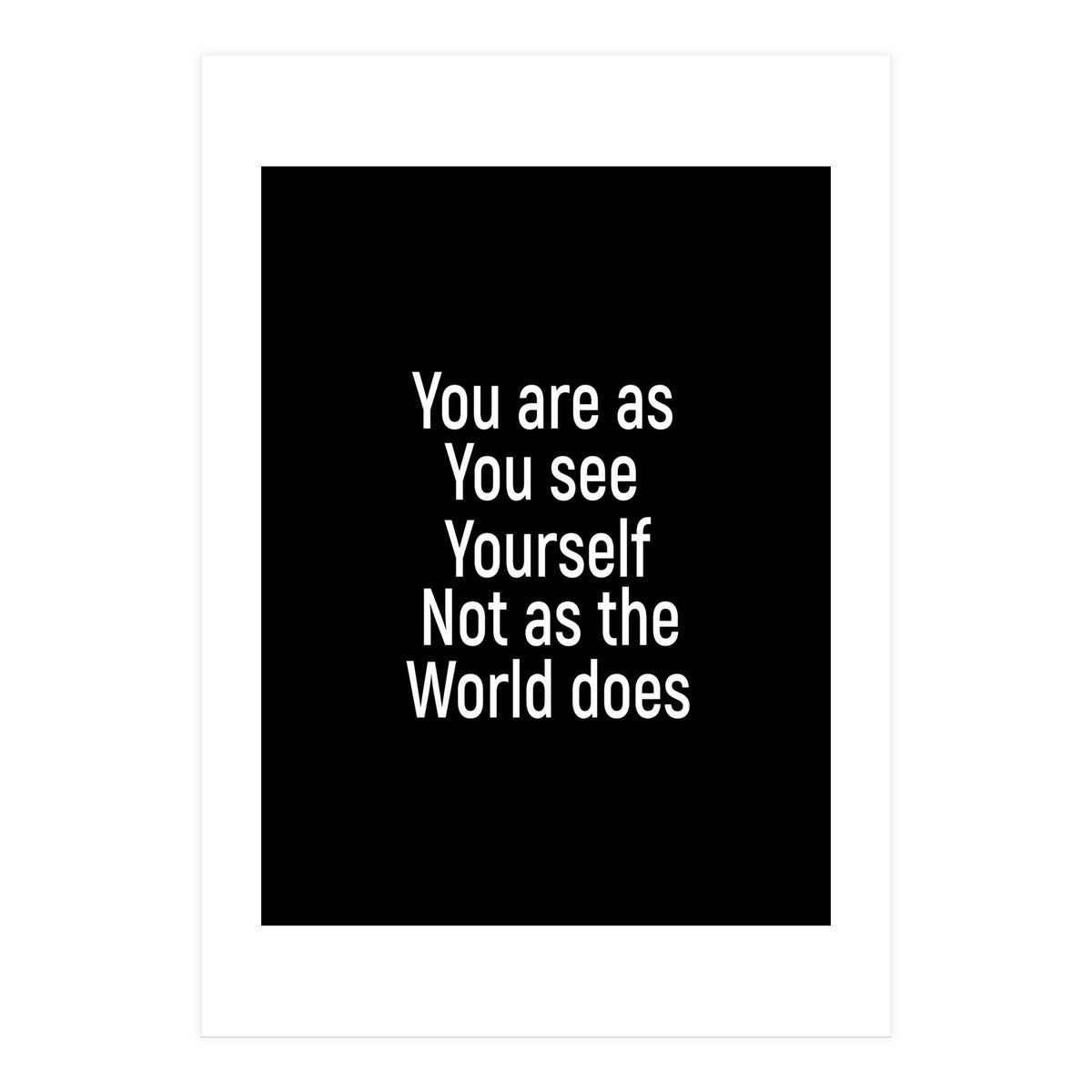 You are as you see yourself. Not as the world does. (Print Only)