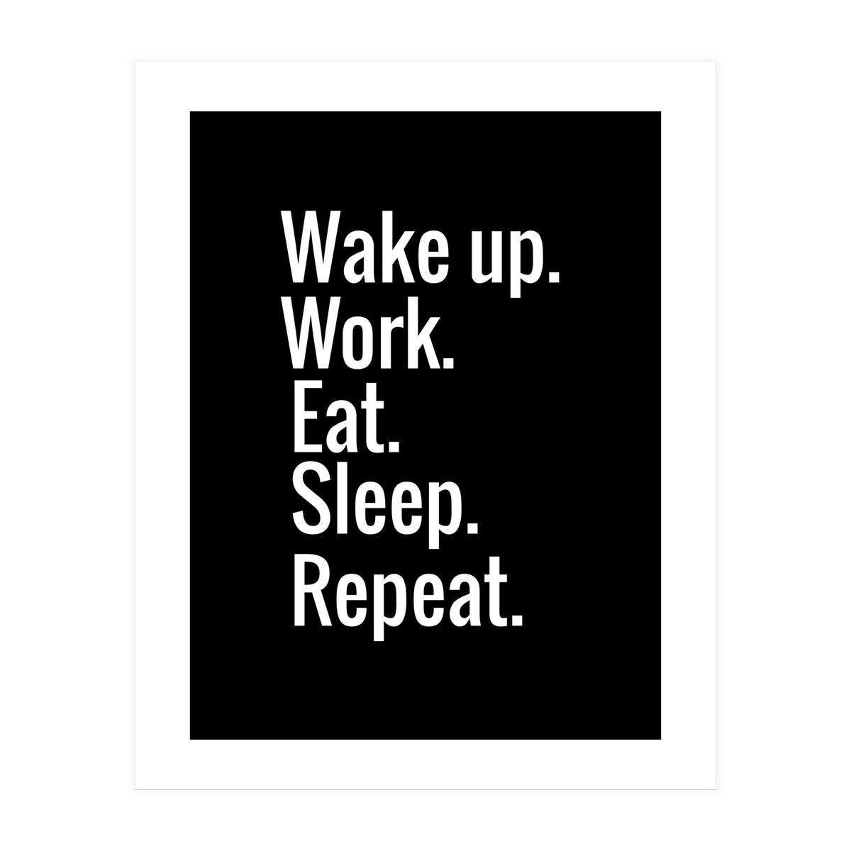 Wake Up. Work. Eat. Sleep. Repeat. (Print Only)