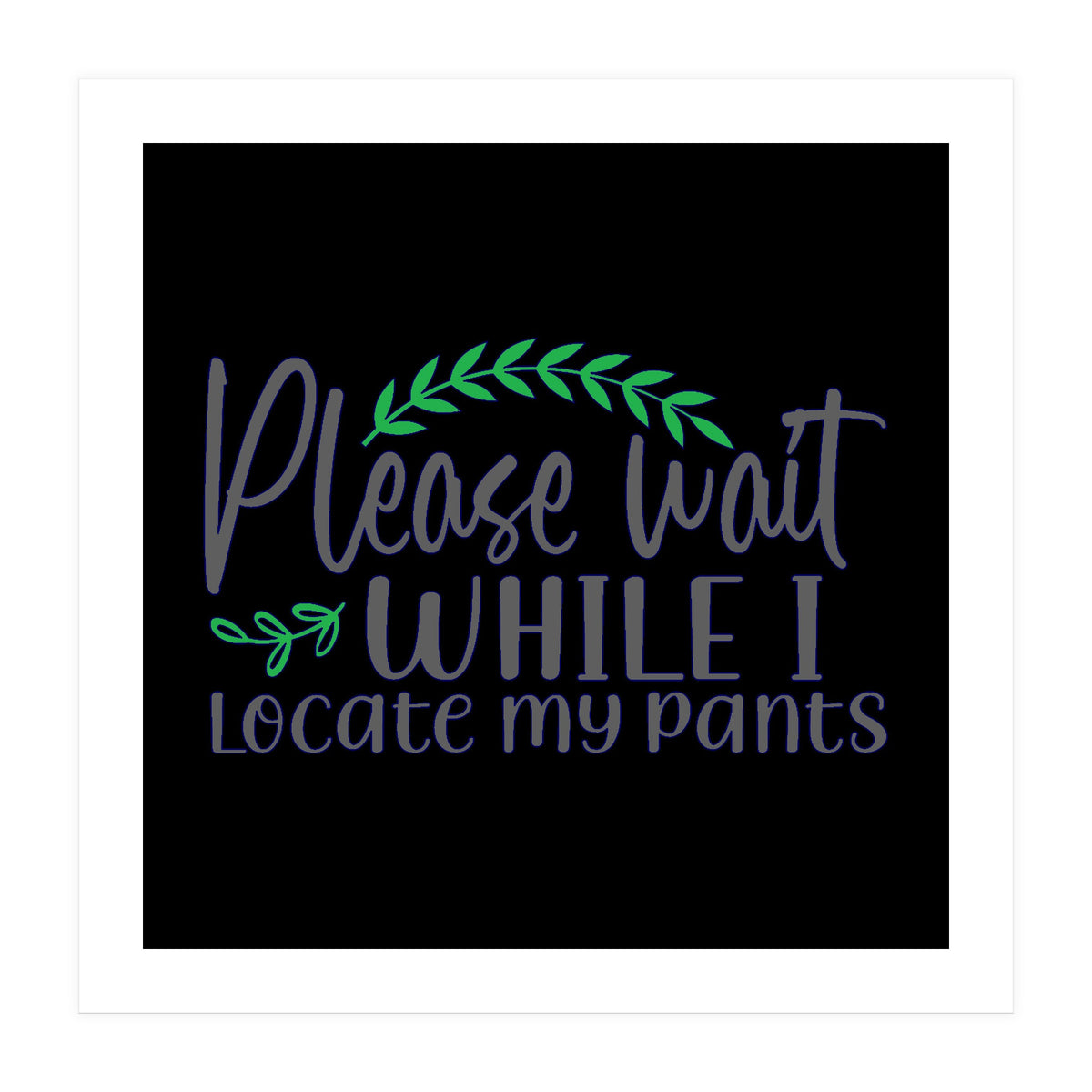 Please Wait While I Locate My Pants  (Print Only)