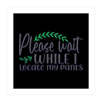 Please Wait While I Locate My Pants  (Print Only)