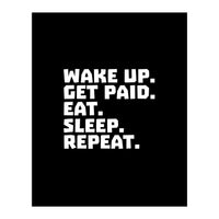 Wake Up Get Paid Eat Sleep Repeat  (Print Only)