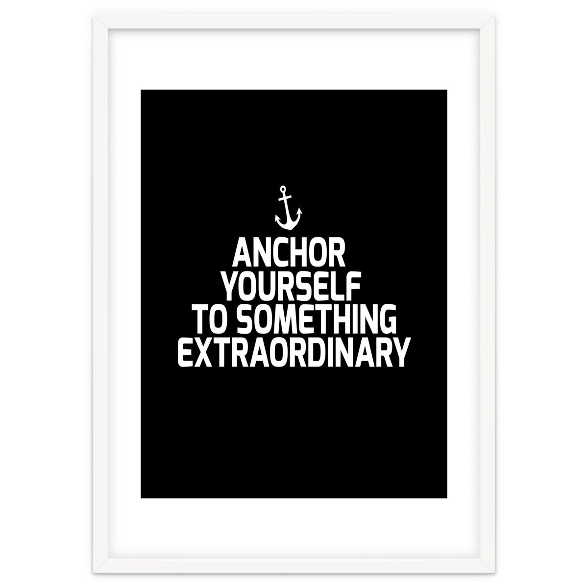 Anchor yourself to something extraordinary