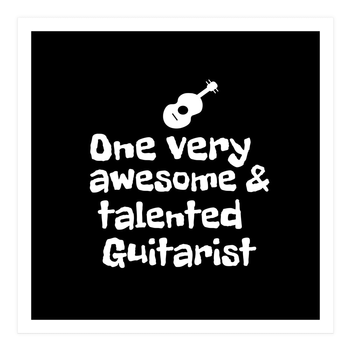 One very awesome and talented guitarist (Print Only)