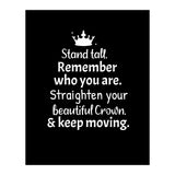 Stand tall. Remember who you are. Adjust your beautiful crown and keep moving. (Print Only) thumbnail