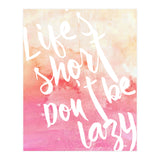 Life's Short, Don't Be Lazy (Print Only) thumbnail