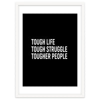 Tough Life Tough Struggle Tougher People