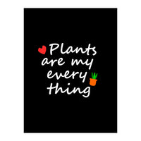 Plants are my everything  (Print Only)