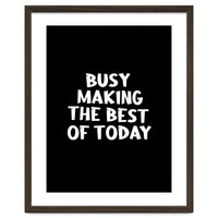Busy making the best of today