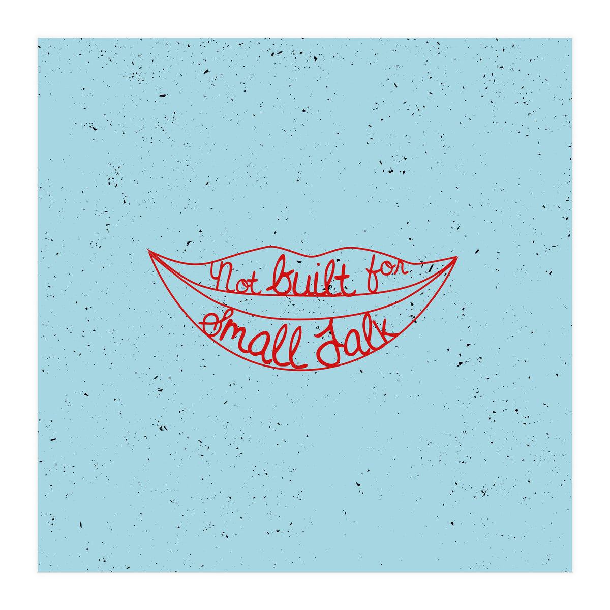 Not Built For Small Talk (Print Only)