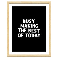 Busy making the best of today