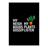 My Neighbours Gossip. My plants listen. (Print Only) thumbnail