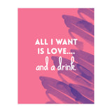 All I Want Is Love....and A Drink (Print Only) thumbnail