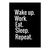 Wake Up. Work. Eat. Sleep. Repeat. (Print Only) thumbnail