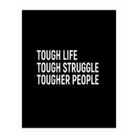 Tough Life Tough Struggle Tougher People (Print Only)