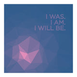 I Was. I Am. I Will Be. (Print Only) thumbnail