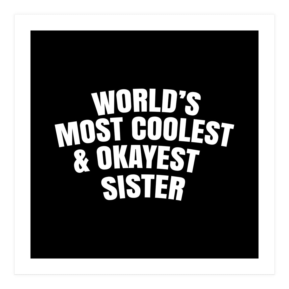 World's most coolest and okayest sister (Print Only)