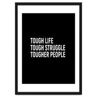 Tough Life Tough Struggle Tougher People