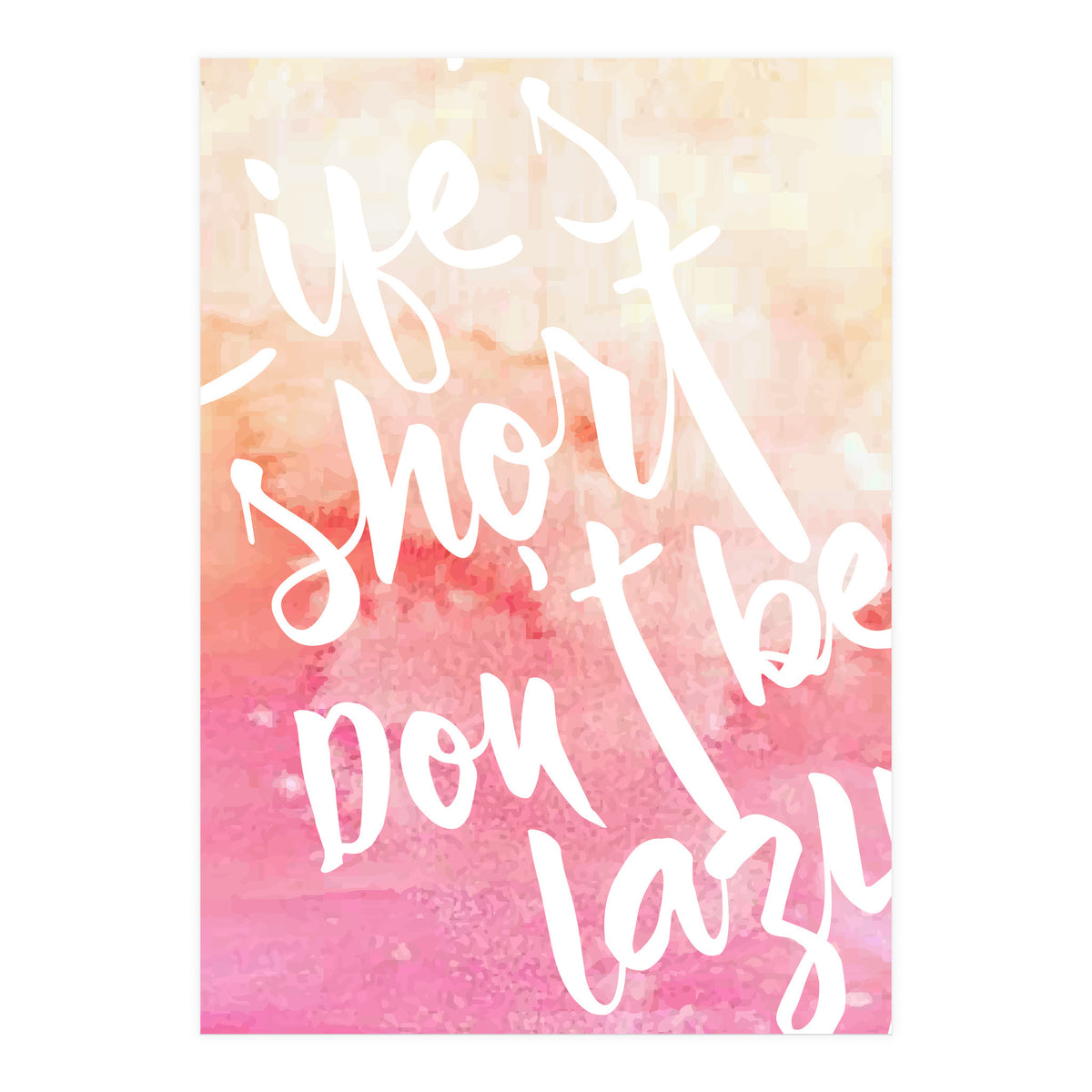 Life's Short, Don't Be Lazy (Print Only)