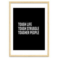 Tough Life Tough Struggle Tougher People