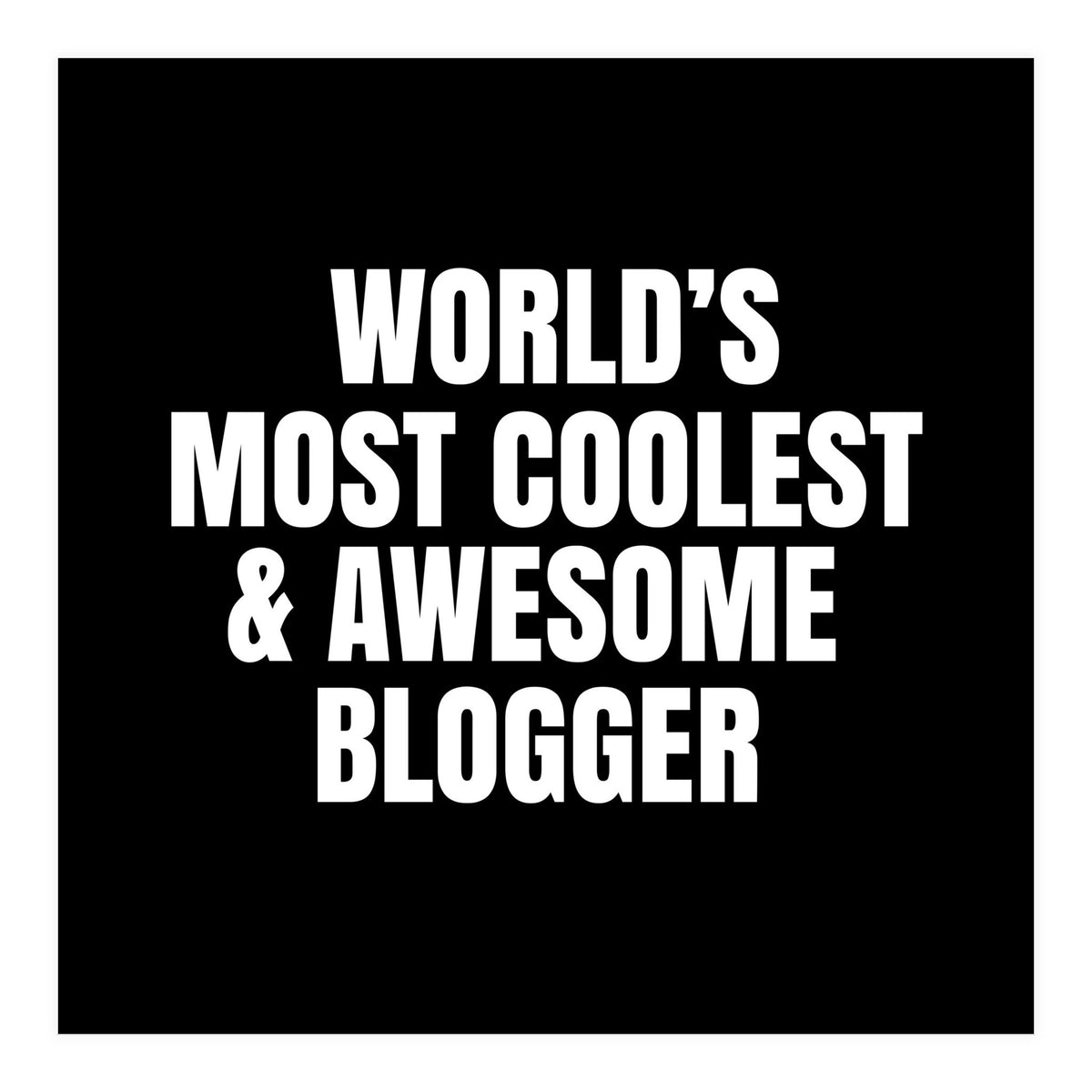 World's most coolest and awesome blogger (Print Only)