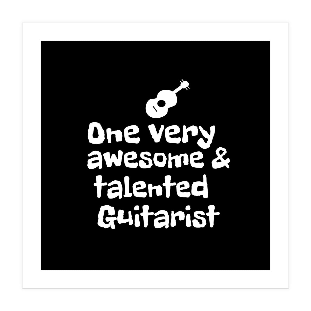 One very awesome and talented guitarist (Print Only)
