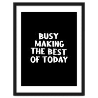 Busy making the best of today