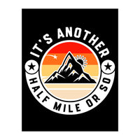 It's Another Half Mile Or So – Funny Hiking Quote Gift For Hikers (Print Only)