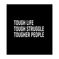 Tough Life Tough Struggle Tougher People (Print Only)