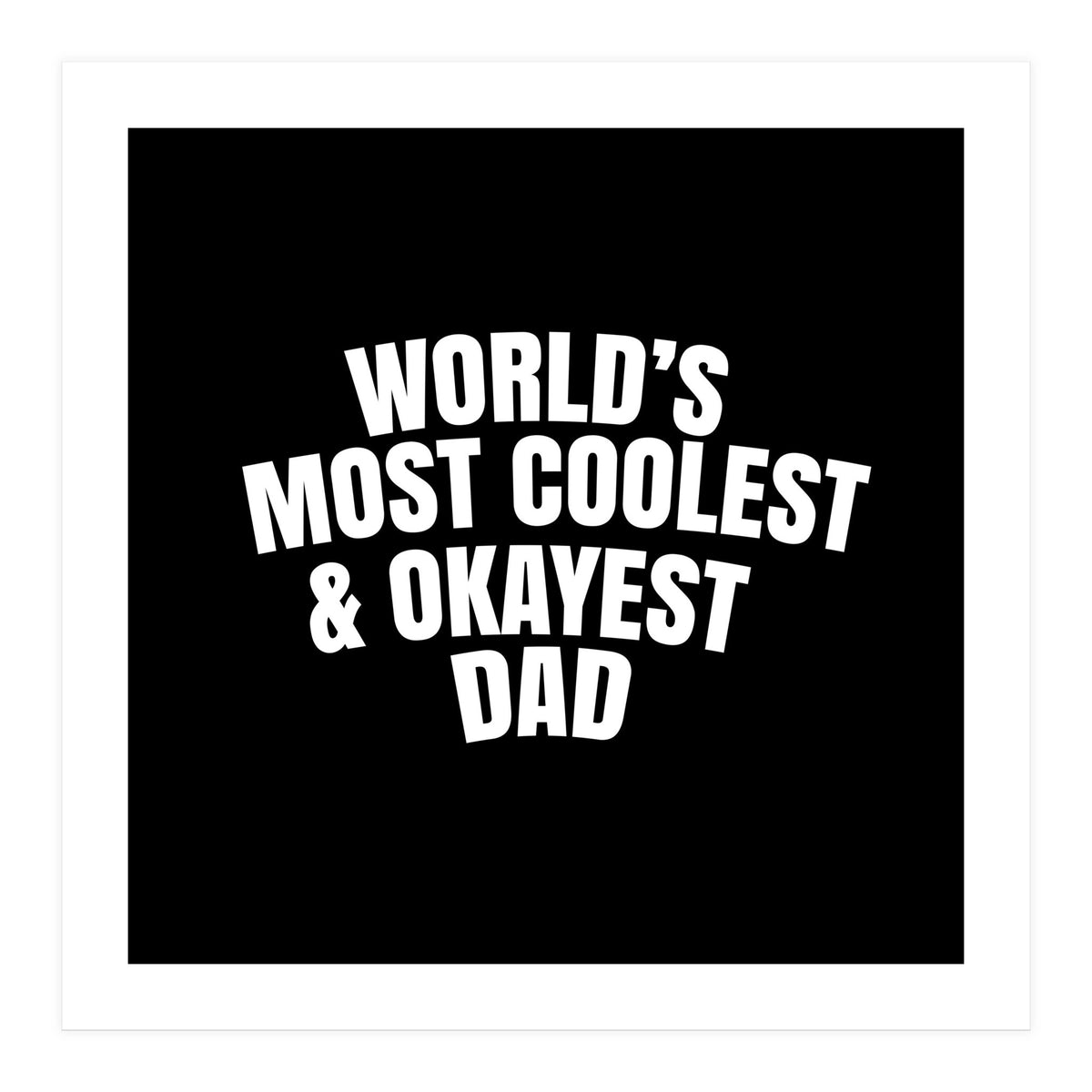 World's most coolest and okayest dad (Print Only)