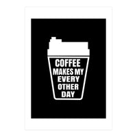 Coffee makes my every other day  (Print Only)