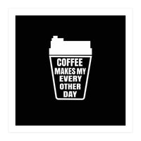 Coffee Makes My Every Other Day (Print Only)