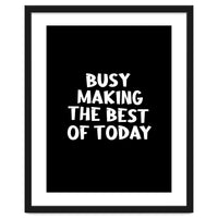 Busy making the best of today